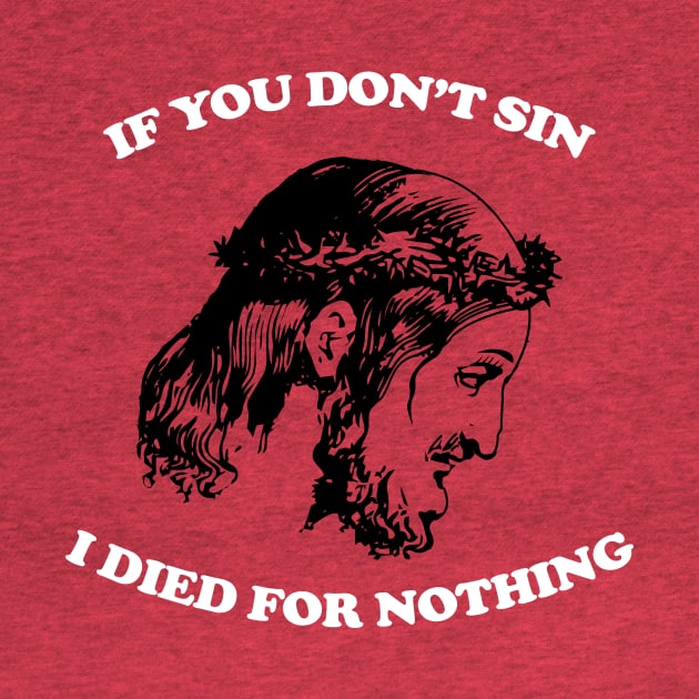 If You Don't Sin I Died For Nothing by n23tees